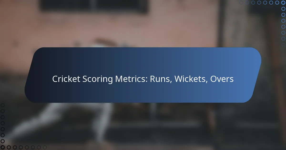 Cricket Scoring Metrics: Runs, Wickets, Overs