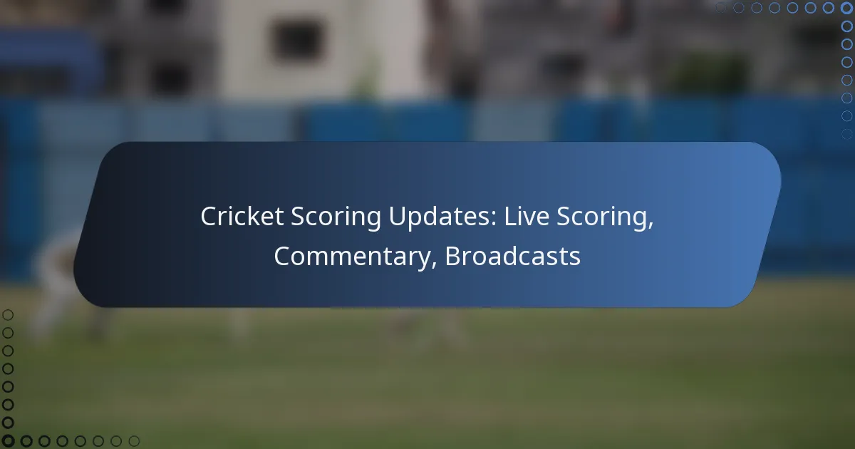 Cricket Scoring Updates: Live Scoring, Commentary, Broadcasts