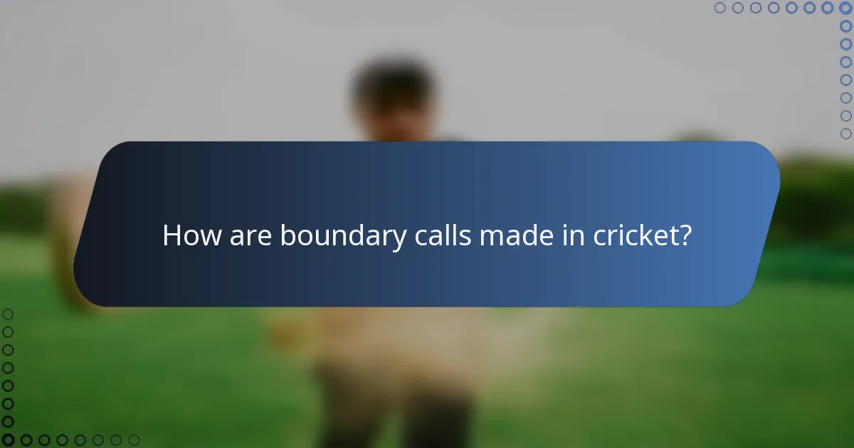 How are boundary calls made in cricket?