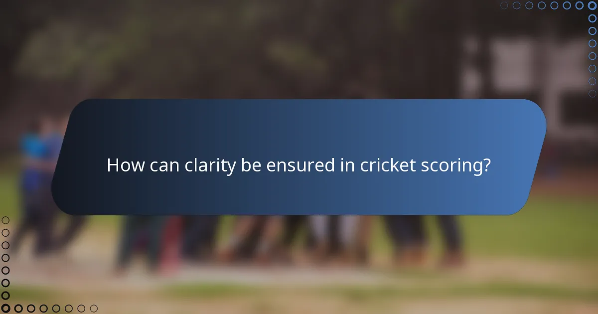 How can clarity be ensured in cricket scoring?
