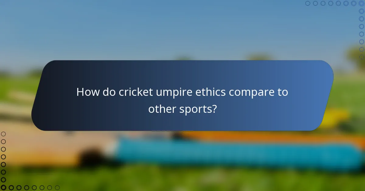 How do cricket umpire ethics compare to other sports?