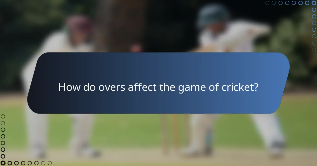 How do overs affect the game of cricket?