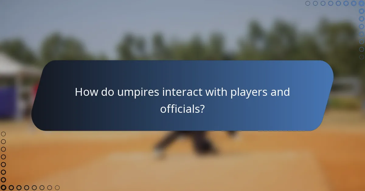 How do umpires interact with players and officials?