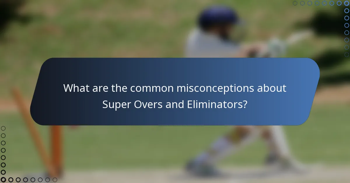 What are the common misconceptions about Super Overs and Eliminators?