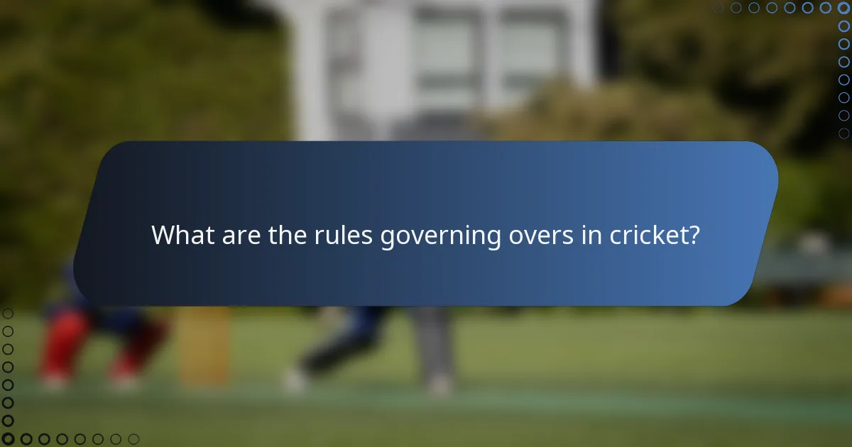 What are the rules governing overs in cricket?