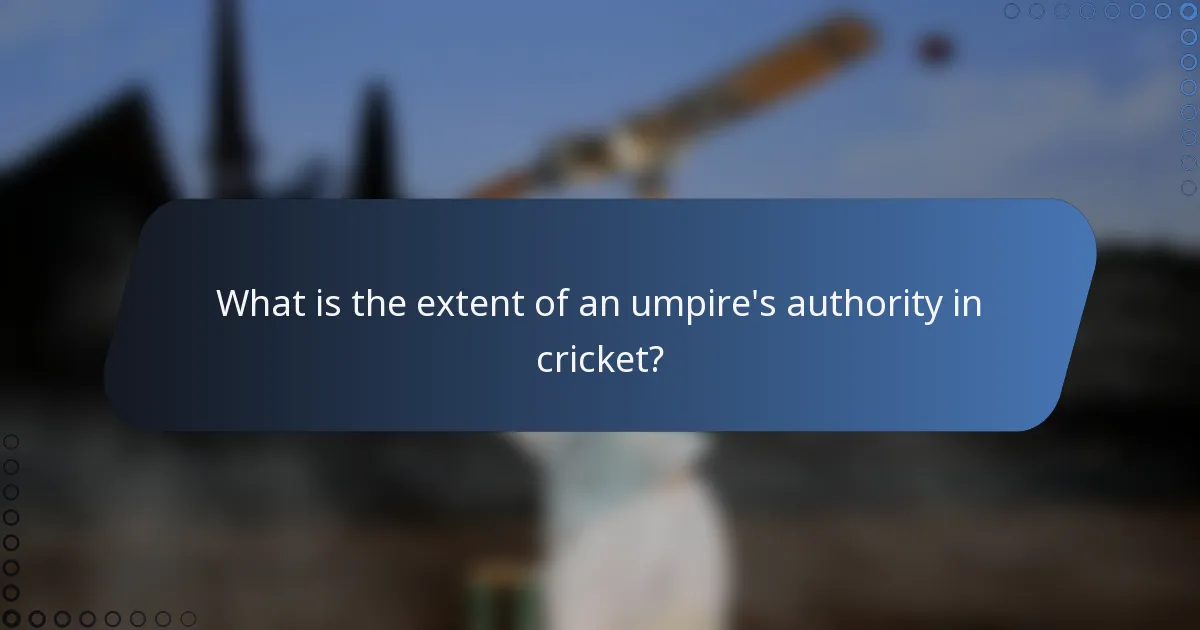 What is the extent of an umpire's authority in cricket?