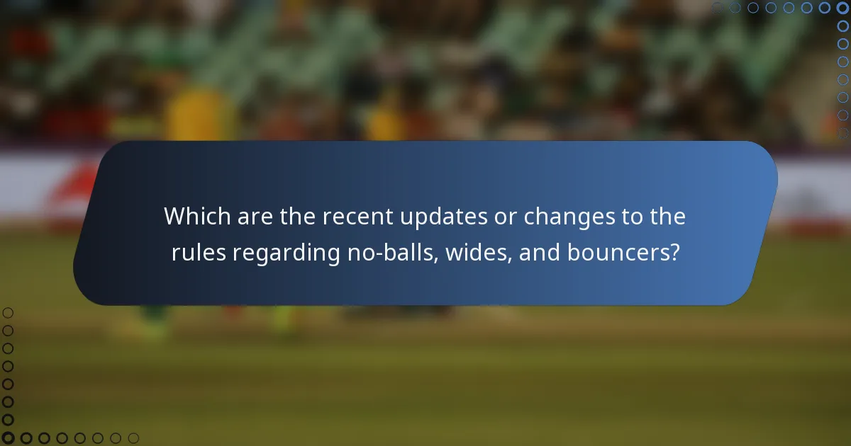 Which are the recent updates or changes to the rules regarding no-balls, wides, and bouncers?