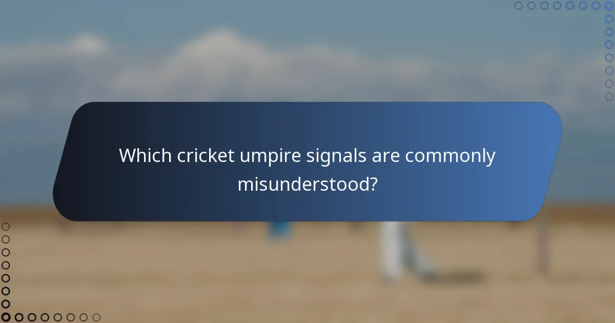 Which cricket umpire signals are commonly misunderstood?